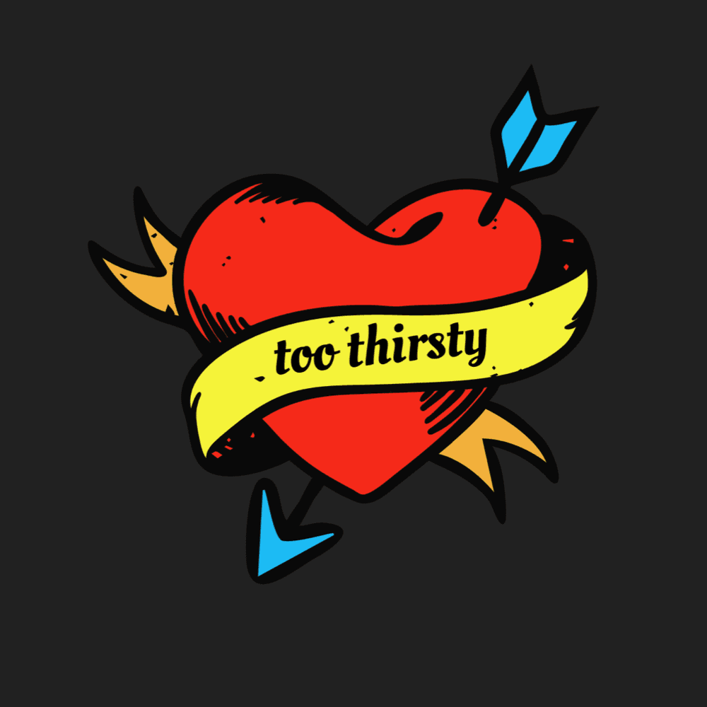 Too Thirsty
